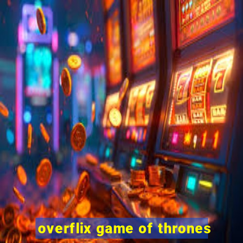 overflix game of thrones